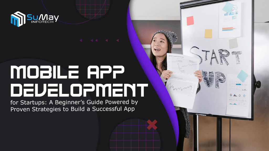 Mobile App Development for Startups: A Beginner’s Guide Powered by Proven Strategies to Build a Successful App
