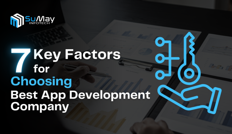 7 Key Factors for Choosing the Best App Development Company