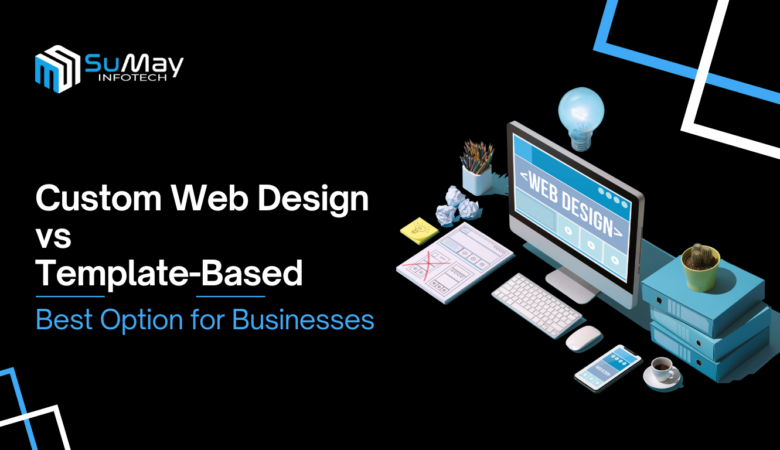 7 Key Differences Between Custom vs Template Based Web Design: Choosing the Best Option for Your Business