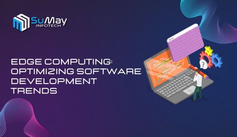 Optimizing Software Development with Edge Computing: Trends & Benefits