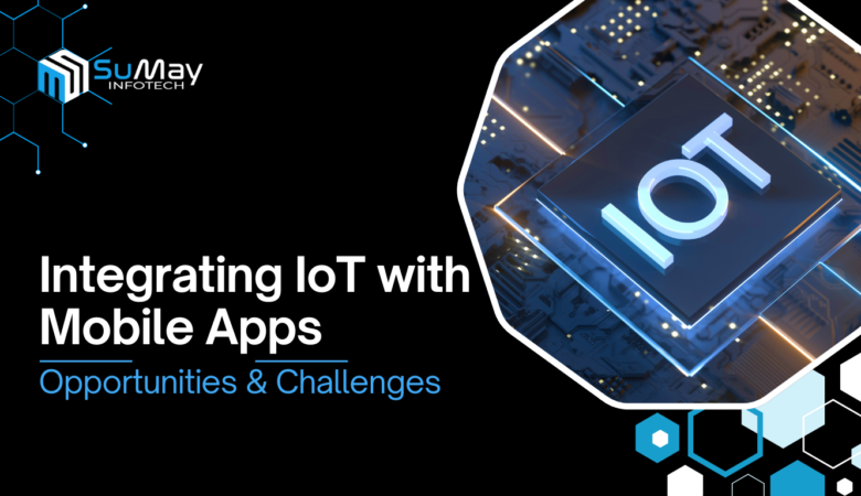 Integrating IoT with Mobile Apps: Unlocking Opportunities and Overcoming Challenges