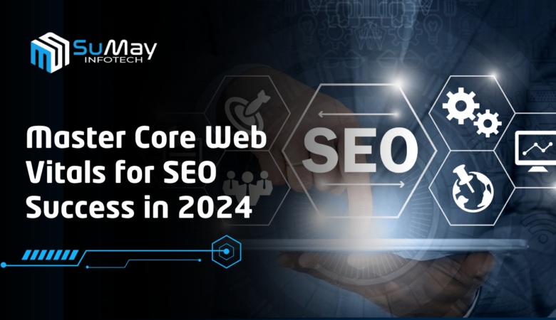 Master Core Web Vitals for SEO Success in 2024: Boost Rankings & User Experience