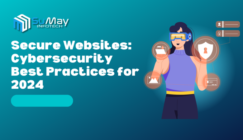 Building Secure Websites: Essential Cybersecurity Best Practices for Web Development in 2024