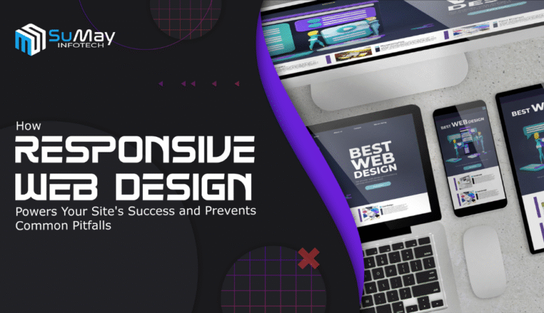 How Responsive Web Design Powers Your Site’s Success and Prevents Common Pitfalls