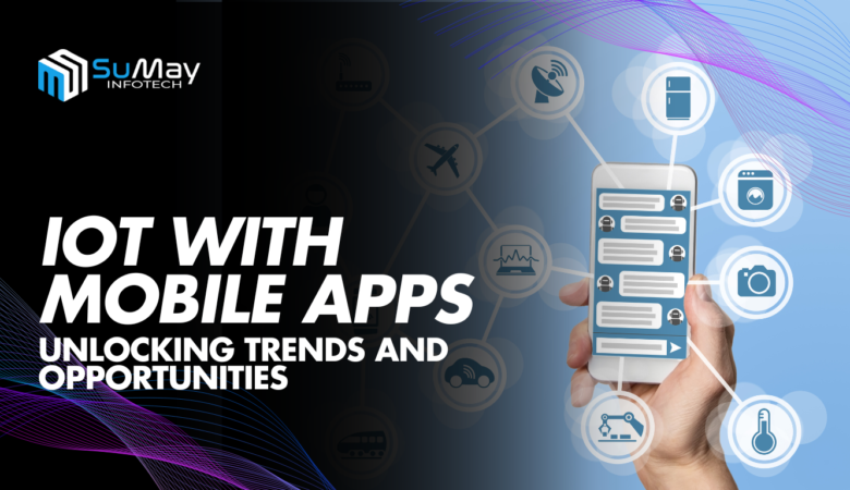 Integrating IoT with Mobile Apps: Unlocking Trends and Future Opportunities for Growth