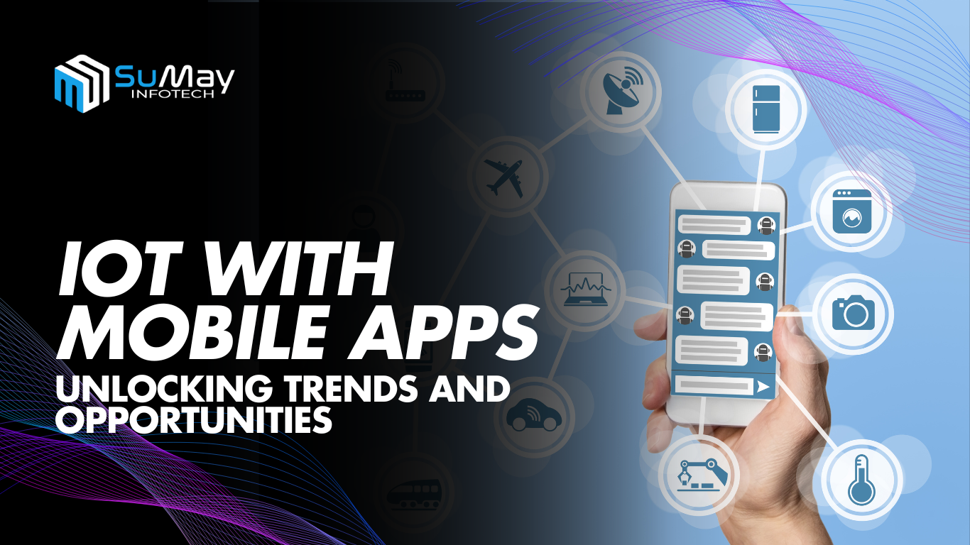 Integrating IoT with mobile apps for future growth and opportunities