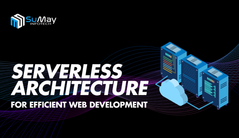 Serverless Architecture: How It’s Transforming Web Development for Greater Efficiency and Innovation